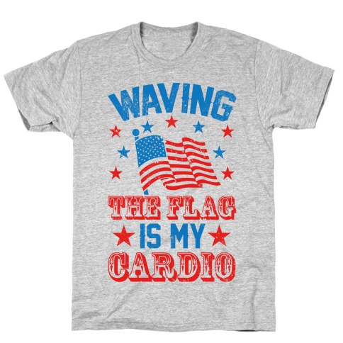 Waving The Flag Is My Cardio T-Shirt