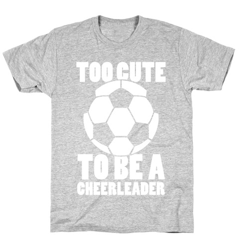Too Cute To Be a Cheerleader (Soccer) T-Shirt