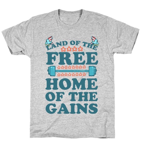 Land of the Free. Home of the Gains! T-Shirt