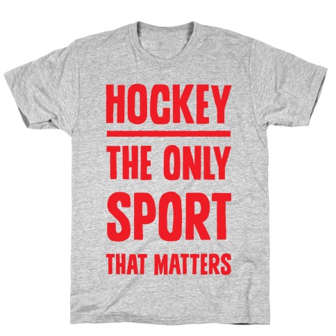 Hockey The Only Sport That Matters T-Shirt