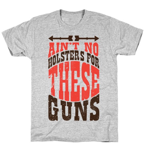 No Holsters For These Guns T-Shirt