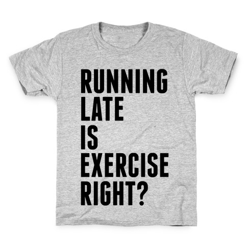 Running Late Is Exercise Right? Kids T-Shirt