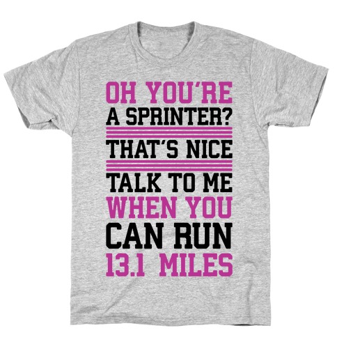 Oh, You're A Sprinter? Talk To Me When You Can Run 13.1 T-Shirt