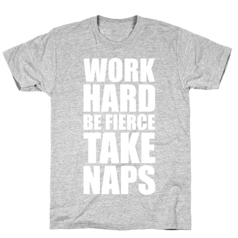 Work Hard. Be Fierce. Take Naps. T-Shirt