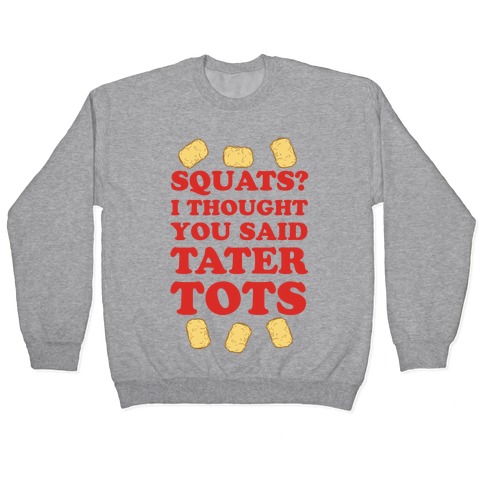 Squats? I thought you said Tater Tots Pullover