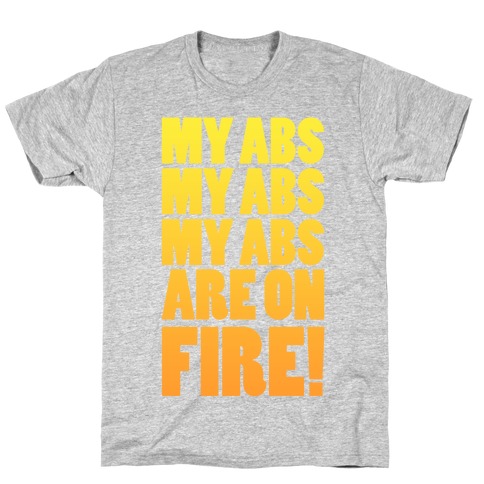 My Abs My Abs My Abs are on Fire! T-Shirt