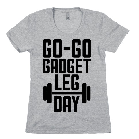 Go-go Gadget Leg Day Womens T-Shirt