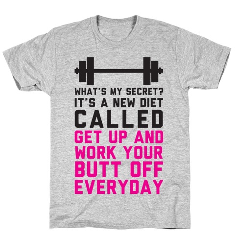 My New Diet Called Get Up And Work My Butt Off Everyday T-Shirt