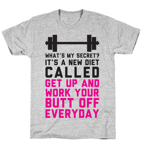 My New Diet Called Get Up And Work My Butt Off Everyday T-Shirt ...