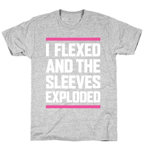I Flexed And The Sleeves Exploded T-Shirt