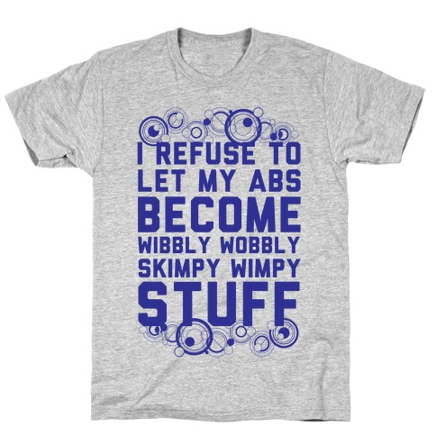 I Refuse To Let My Abs Become Wibbly Wobbly Skimpy Wimpy Stuff T-Shirt