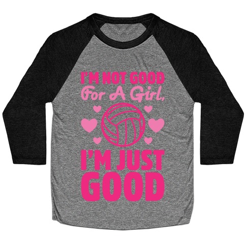 I'm Not Good For A Girl I'm Just Good Volleyball Baseball Tee