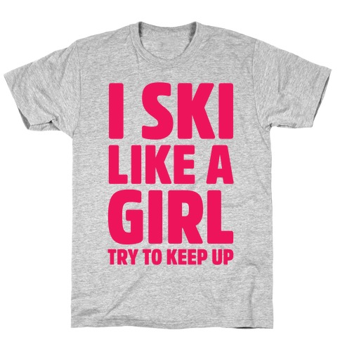 I Ski Like A Girl Try To Keep Up T-Shirt