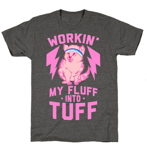 Workin' My Fluff into Tuff - TShirt - Activate Apparel