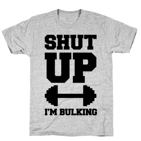 Shut Up I'm Bulking T-Shirt