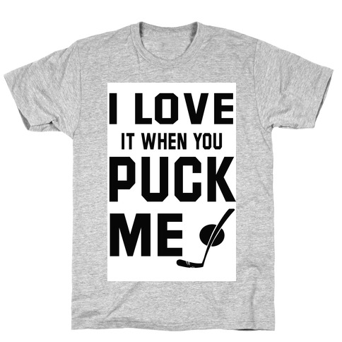 I Love It When You Puck Me (hoodie) T-Shirt