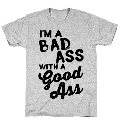 I'm A Badass With A Good Ass T-Shirt
