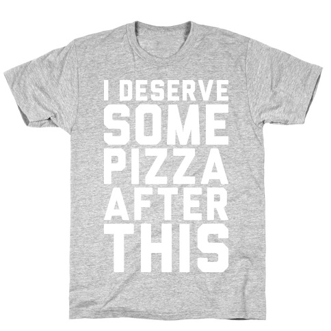 I Deserve Some Pizza After This T-Shirt