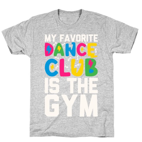 My Favorite Dance Club Is The Gym T-Shirt