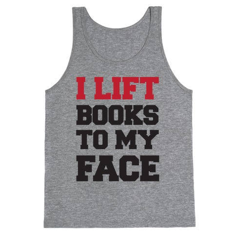 I Lift Books To My Face Tank Top