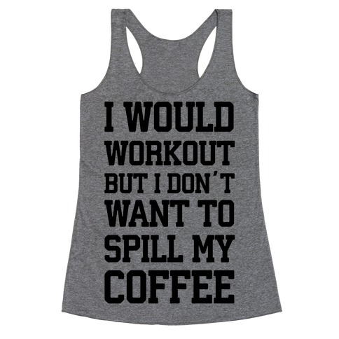 I Would Workout But I Don't Want To Spill My Coffee Racerback Tank Top