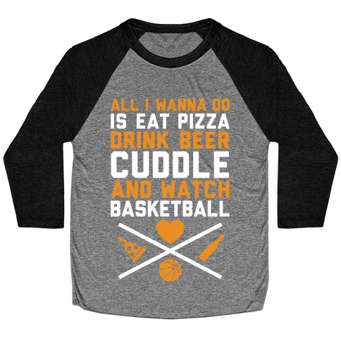 Pizza, Beer, Cuddling, And Basketball Baseball Tee