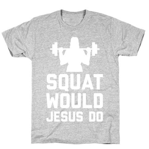 Squat Would Jesus Do T-Shirt
