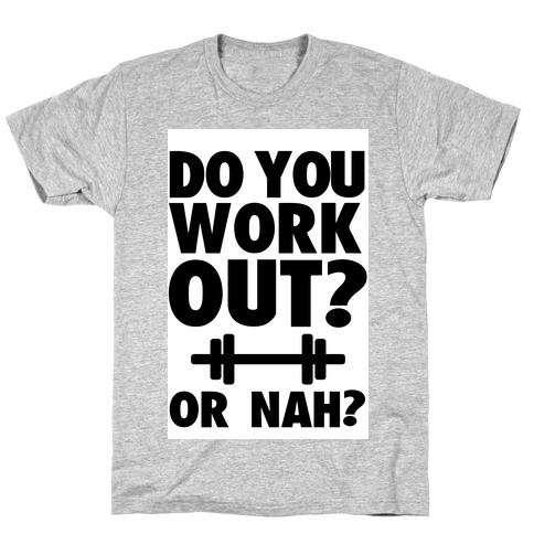 Do You Work Out? Or Nah? T-Shirt