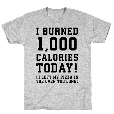 I Burned 1,000 Calories Today! T-Shirt