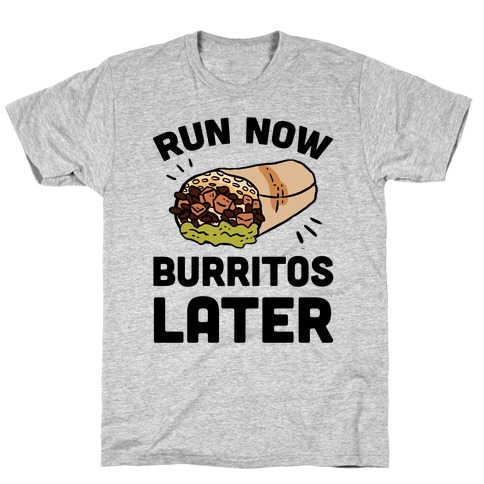 Run Now Burritos Later T-Shirt