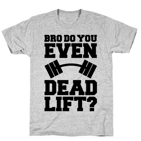 Bro Do You Even Dead Lift? T-Shirt