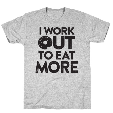 I Work Out To Eat More T-Shirt