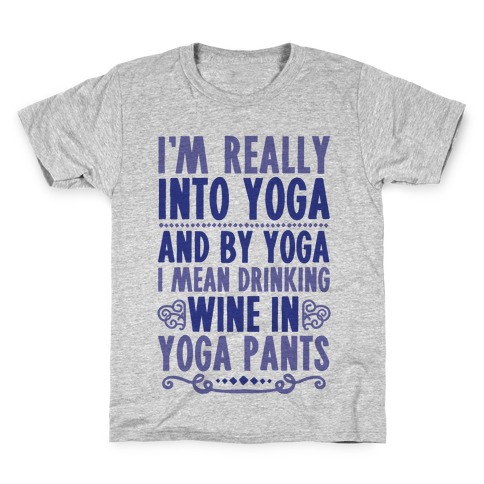 I'm Really Into Yoga (And By Yoga I Mean Drinking Wine In Yoga Pants) Kids T-Shirt