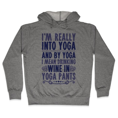 I'm Really Into Yoga (And By Yoga I Mean Drinking Wine In Yoga Pants) Hooded Sweatshirt