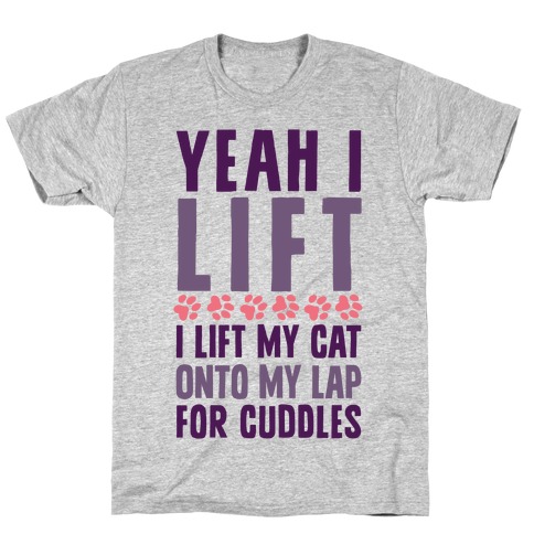 I Lift (My Cat Onto My Lap) T-Shirt