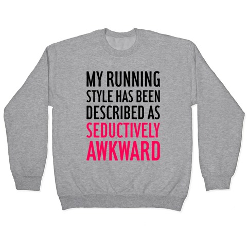 My Running Style Has Been Described As Seductively Awkward Pullover