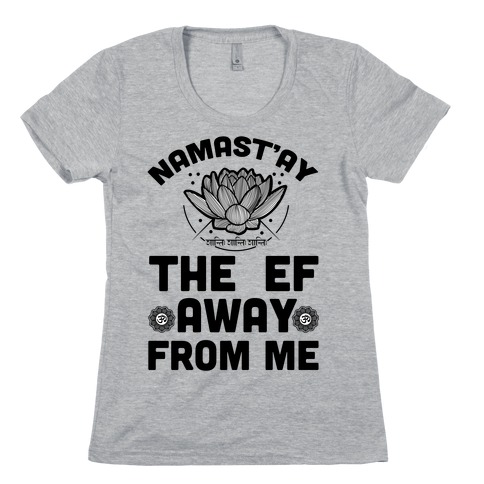 Namast'ay the Ef Away from Me Womens T-Shirt