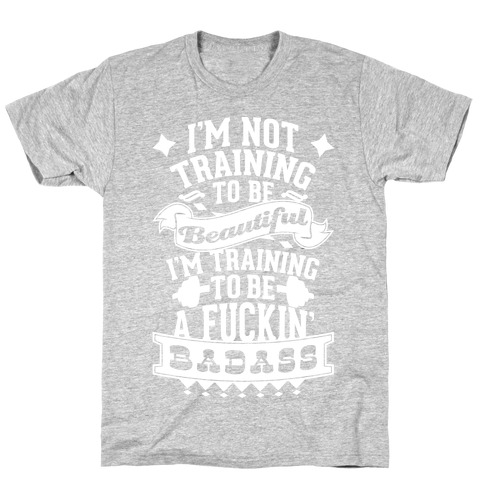 Training to be a F***in' Badass T-Shirt