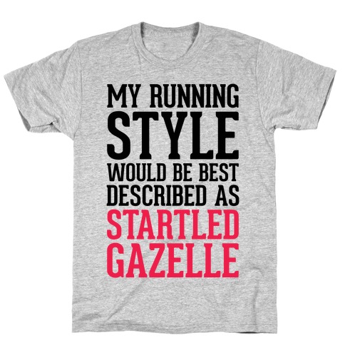 My Running Style Would Be Best Described As Startled Gazelle T-Shirt