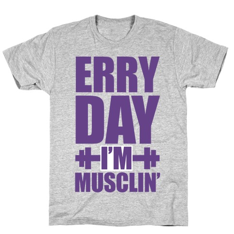 Erry Day I'm Musclin' T-Shirt