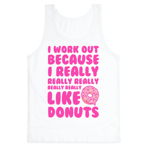 I Workout Because I Really Really Really Like Donuts - Tank Tops ...