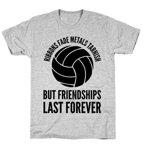 Ribbons Fade Metals Tarnish But Friendships Last Forever Volleyball T-Shirt