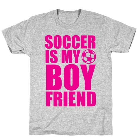 Soccer is My Boyfriend T-Shirt