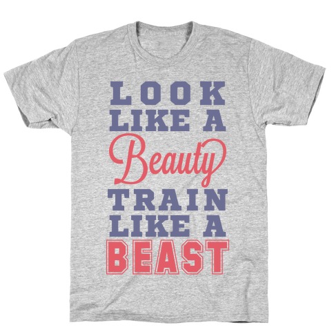 Look Like a Beauty Train Like a Beast T-Shirt