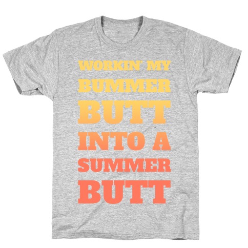 Workin' My Bummer Butt Into A Summer Butt T-Shirt
