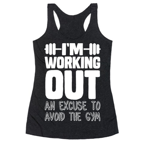 I'm Working Out (An Excuse To Avoid The Gym) Racerback Tank Top
