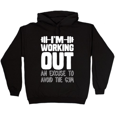 I'm Working Out (An Excuse To Avoid The Gym) Hooded Sweatshirt
