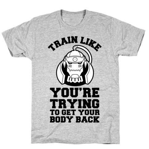 Train Like you're Trying to Get Your Body Back (Alphonse) T-Shirt