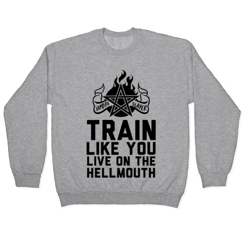 Train Like You Live On The Hellmouth Pullover
