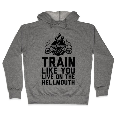 Train Like You Live On The Hellmouth Hooded Sweatshirt